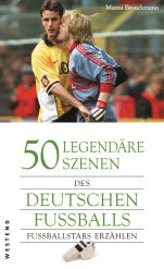 50 legend&auml;re Szenen des deutschen Fu&szlig;balls. Fu&szlig;ballstars erz&auml;hlen.